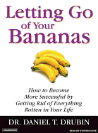 Letting Go of Your Bananas: How to Become More Successful by Getting Rid of Everything Rotten in Your Life