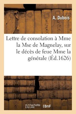 Lettre de Consolation ? Mme La Mse de Magnelay, Sur Le D?c?s de Feue Mme La G?n?rale: Des Gal?res Fran?oise-Marguerite de Silly, ?pouse de Philippe-Emmanuel de Gondi, Cte de Joigny - DuBois