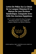 Lettre De Pkin Sur Le Gnie De La Langue Chinoise Et La Nature De Leur criture Symbolique, Compare Avec Celle Des Anciens Egyptiens: On Y A Joint L'extrait De Deux Ouvrages Nouveaux De Chr. Louis Joseph De Guignes, Relatifs Aux Mmes Matires