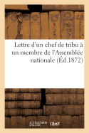 Lettre d'Un Chef de Tribu ? Un Membre de l'Assembl?e Nationale. R?ponse Aux Discours Prononc?s: Dans Les S?ances Des 22 Et 23 Novembre 1872, Par Les D?put?s de l'Alg?rie