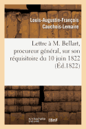 Lettre ? M. Bellart, Procureur G?n?ral, Sur Son R?quisitoire Du 10 Juin 1822