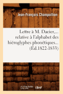 Lettre ? M. Dacier, Relative ? l'Alphabet Des Hi?roglyphes Phon?tiques (?d.1822-1833)