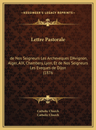 Lettre Pastorale: de Nos Seigneurs Les Archeveques D'Avignon, Alger, AIX, Chambery, Lyon, Et de Nos Seigneurs Les Eveques de Dijon (1876)