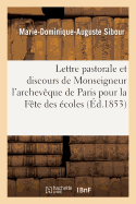 Lettre Pastorale Et Discours de Monseigneur l'Archev?que de Paris Pour l'?tablissement: Et l'Inauguration de la F?te Des ?coles