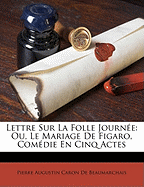 Lettre Sur La Folle Journ?e: Ou, Le Mariage de Figaro, Com?die En Cinq Actes