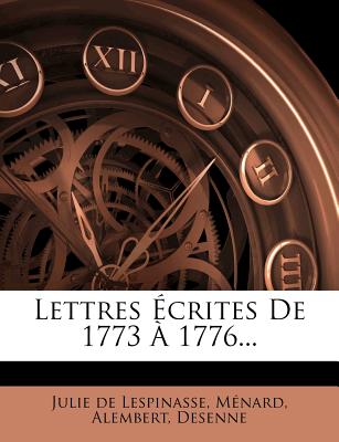 Lettres crites De 1773  1776... - Lespinasse, Julie De, and Mnard, and Alembert