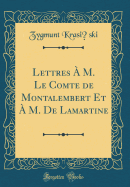 Lettres A M. Le Comte de Montalembert Et A M. de Lamartine (Classic Reprint)