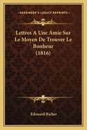 Lettres a Une Amie Sur Le Moyen de Trouver Le Bonheur (1816)