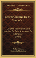 Lettres Choisies de M. Simon V1: Ou L'On Trouve Un Grand Nombre de Faits Anecdotes de Literature (1730)