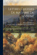 Lettres Choisies de Madame de S?vign?: Suivies d'Un Choix de Lettres de Femmes C?l?bres Du Xviie Si?cle; Volume 1
