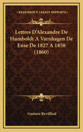 Lettres D'Alexandre de Humboldt a Varnhagen de Ense de 1827 a 1858 (1860)