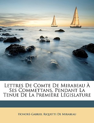 Lettres de Comte de Mirabeau a Ses Commettans, Pendant La Tenue de La Premiere Legislature - de Mirabeau, Honor?-Gabriel Riquetti