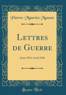 Lettres de Guerre: Aot 1914-Avril 1916 (Classic Reprint)