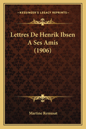 Lettres de Henrik Ibsen a Ses Amis (1906)