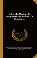 Lettres de Madame de Sevigne de Sa Famille Et de Ses Amis...