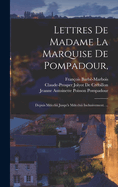 Lettres De Madame La Marquise De Pompadour,: Depuis Mdccliii Jusqu'? Mdcclxii Inclusivement