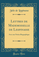 Lettres de Mademoiselle de Lespinasse: Avec Une Notice Biographique (Classic Reprint)