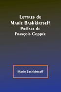 Lettres de Marie Bashkirtseff Pr?face de Fran?ois Copp?e