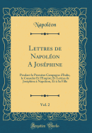 Lettres de Napolon a Josphine, Vol. 2: Pendant La Premire Campagne d'Italie, Le Consulat Et l'Empire; Et Lettres de Josphine  Napoleon, Et  Sa Fille (Classic Reprint)