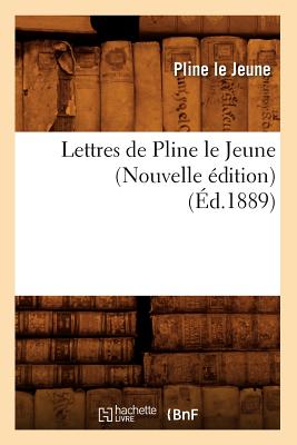 Lettres de Pline Le Jeune (Nouvelle ?dition) (?d.1889) - Petronius