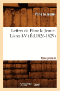 Lettres de Pline Le Jeune. Tome Premier. Livres I-V, (d.1826-1829)