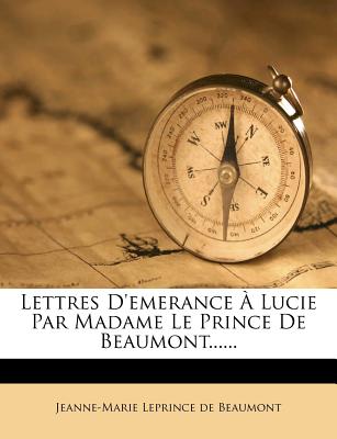 Lettres d'Emerance  Lucie Par Madame Le Prince de Beaumont...... - Jeanne-Marie Leprince De Beaumont (Creator)