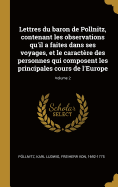 Lettres du baron de Pollnitz, contenant les observations qu'il a faites dans ses voyages, et le caractre des personnes qui composent les principales cours de l'Europe; Volume 2