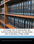 Lettres Du Chevalier de Levis Concernant La Guerre Du Canada (1756-1760)