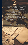 Lettres Du Comte De Chesterfield  Son Fils Philippe Stanhope, Envoy Extraordinaire  La Cour De Dresde ...