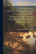 Lettres d'Un Cultivateur Am?ricain Address?es ? Wm. S[et]on, Esqr. Depuis l'Ann?e 1770, Jusqu'en 1786, Volume 3...