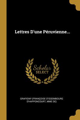 Lettres D'une Pruvienne... - Grafigny (Franoise d'Issembourg d'Happ (Creator)