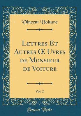 Lettres Et Autres OE Uvres de Monsieur de Voiture, Vol. 2 (Classic Reprint) - Voiture, Vincent