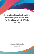 Lettres Familieres Du President de Montesquieu, Baron de La Brede, a Divers Amis D'Italie (1773)