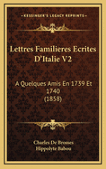 Lettres Familieres Ecrites D'Italie V2: A Quelques Amis En 1739 Et 1740 (1858)