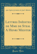 Lettres Indites de Mme de Steal a Henri Meister (Classic Reprint)