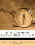 Lettres in?dites de Napol?on Ier (an VIII-1815): 1