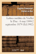 Lettres Inedites de Viollet Le Duc: 6 Mai 1844-2 Septembre 1879