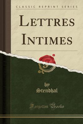 Lettres Intimes (Classic Reprint) - Stendhal, Stendhal