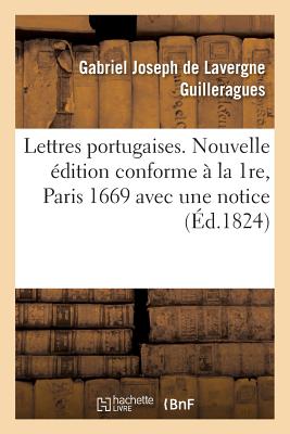 Lettres Portugaises . Nouvelle ?dition Conforme ? La 1re, Paris, 1669,: Avec Une Notice Bibliographique - Guilleragues, Gabriel Joseph De Lavergne