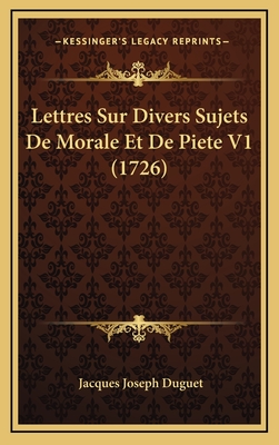 Lettres Sur Divers Sujets de Morale Et de Piete V1 (1726) - Duguet, Jacques Joseph