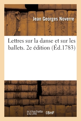 Lettres sur la danse et sur les ballets. 2e ?dition - Noverre, Jean Georges