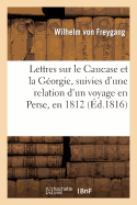 Lettres Sur Le Caucase Et La G?orgie, Suivies d'Une Relation d'Un Voyage En Perse, En 1812