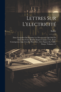 Lettres Sur L'Electricite: Dans Lesquelles on Examine Les Decouvertes Qui Ont Ete Faites Sur Cette Matiere Depuis L'Annee 1752, & Les Consequences Que L'On En Peut Tirer. Avec Figures En Taille-Douce, Volumes 1-2