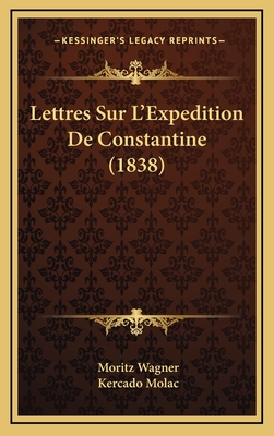 Lettres Sur L'Expedition de Constantine (1838) - Wagner, Moritz, and Molac, Kercado (Translated by)