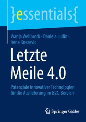 Letzte Meile 4.0: Potenziale innovativer Technologien f?r die Auslieferung im B2C-Bereich - Wellbrock, Wanja, and Ludin, Daniela, and Knezevic, Irena