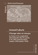 L'Europe Mise En Rseaux: La France Et La Coopration Internationale Dans Les Postes Et Les Tlcommunications (Annes 1850-Annes 1950)