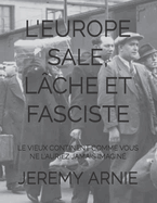 L'Europe Sale, L?che Et Fasciste: Le Vieux Continent Comme Vous Ne l'Auriez Jamais Imagin?