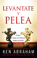 Levntate Y Pelea: Cmo Tomar Autoridad Sobre Satans Y Vencer