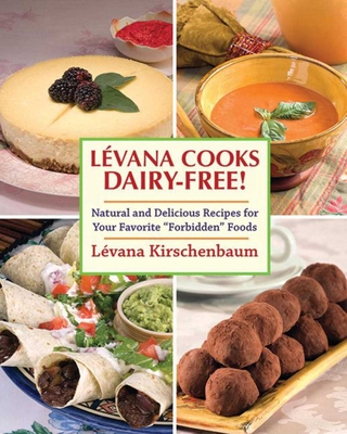 Levana Cooks Dairy-Free!: Natural and Delicious Recipes for Your Favorite Forbidden Foods - Kirschenbaum, Lvana