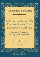 L'Evangile Medite, Et Distribue Pour Tous Les Jours de L'Annee, Vol. 8: Suivant La Concorde Des Quatre Evangelistes (Classic Reprint)